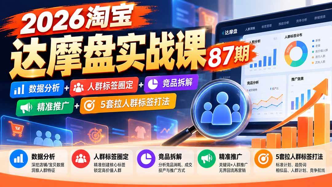 (20830期)2026淘宝达摩盘实战课87期:数据分析+人群标签圈定+竞品拆解+精准推广+5套拉人群标签打法-资源共享