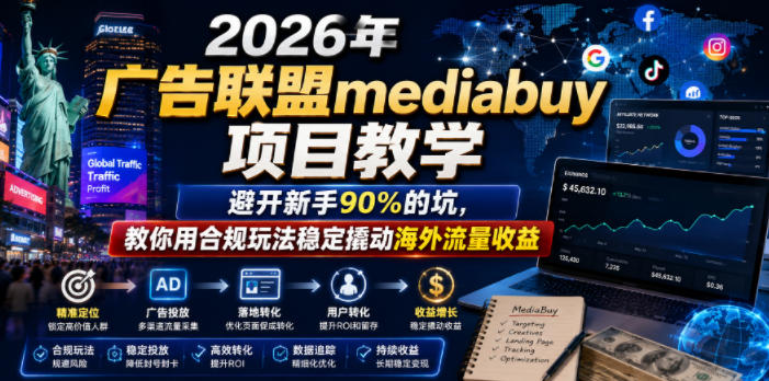 2026年老董賺美刀广告联盟mediabuy项目教学,避开新手90%的坑,教你用合规玩法稳定撬动海外流量收益-资源共享