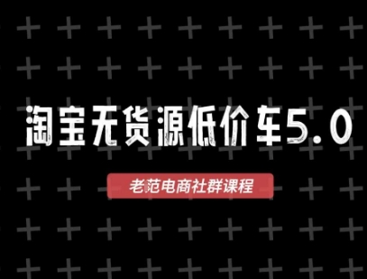 淘宝无货源价车5.0，2026最新VIP淘宝无货源课程，1688代发，蓝海选品，零成本创业首选(更新26年8月3日)-资源共享