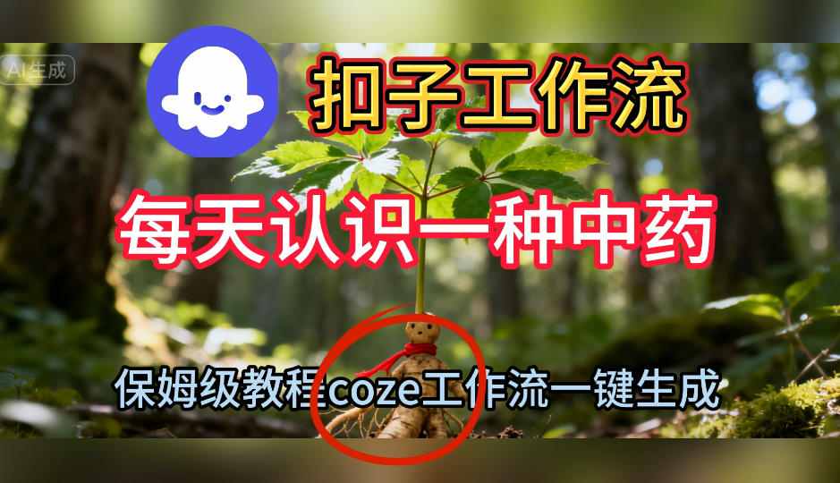 Coze扣子工作流一键生成每天认识一种中药短视频，保姆级搭建教学-资源共享