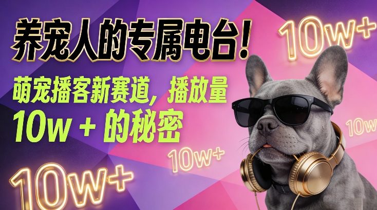 养宠人的专属电台！萌宠播客新赛道，播放量10w+的秘密-资源共享