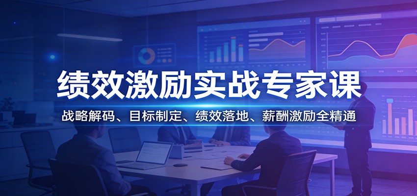 绩效激励实战专家课：战略解码、目标制定、绩效落地、薪酬激励全精通-资源共享