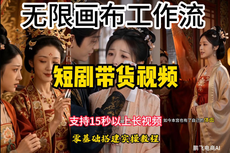 无限画布工作流制作短剧带货视频支持制作15秒以上视频，实操搭建教学，看完教程小白也能轻松搭建-资源共享