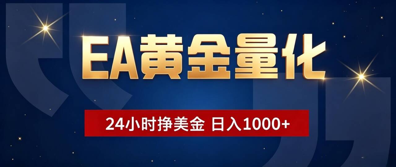EA黄金量化 ，24小时全自动挣美金，小白无脑操作，日入1000+-资源共享