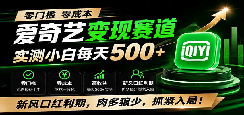 零门槛爱奇艺变现冷门赛道，实测小白每天500+，新风口红利期，肉多狼少，抓紧入局！-资源共享