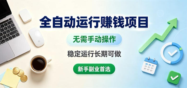 全自动运行賺钱项目,无需手动操作,稳定运行长期可做,新手副业首选【揭秘】-资源共享