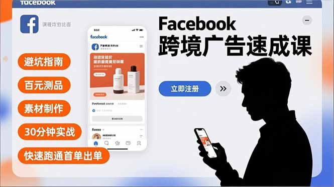 Facebook跨境广告速成课，避坑指南、百元测品、素材制作，30分钟实战，快速跑通首单出单-资源共享