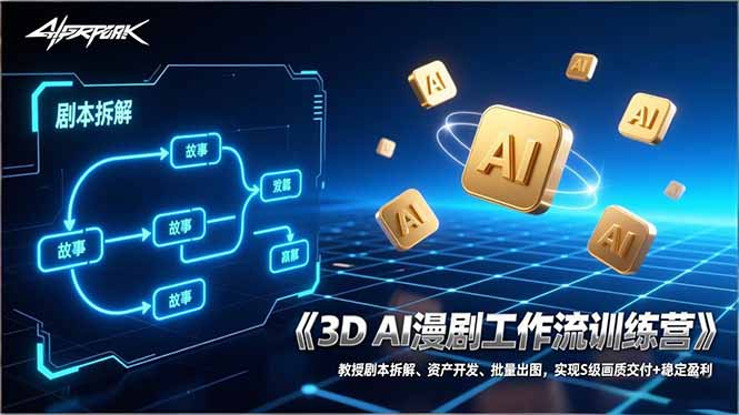 3D AI漫剧工作流训练营：教授剧本拆解、资产开发、批量出图，实现S级画质交付+稳定盈利-资源共享