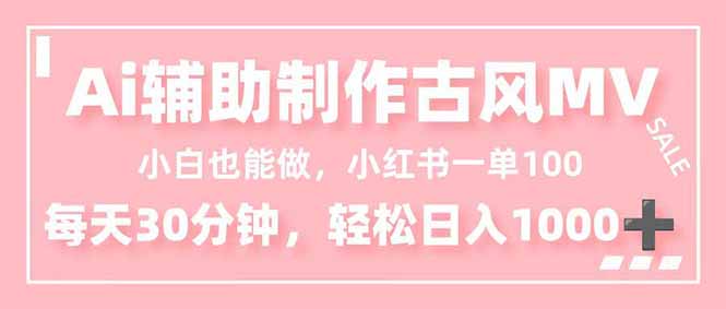 小白也能做！AI辅助制作古风MV，小红薯一单100，每天30分钟轻松日入1000+-资源共享