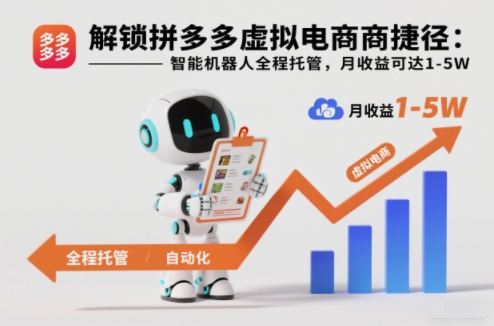 解锁拼多多虚拟电商捷径：智能机器人全程托管，月收益可达1-5W【揭秘】-资源共享