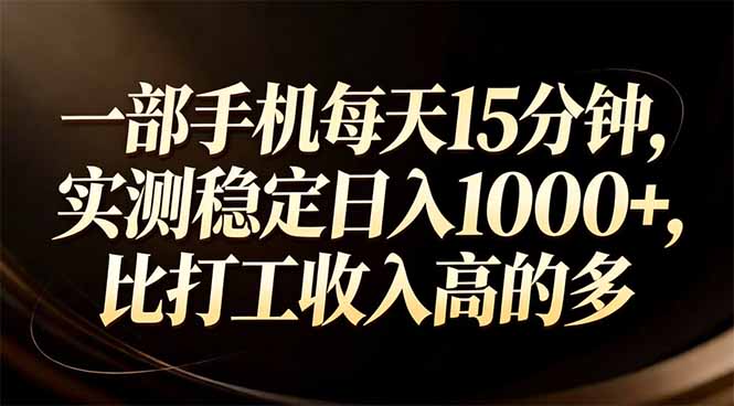 一部手机每天15分钟，实测稳定日入1000+，比打工收入还高-资源共享