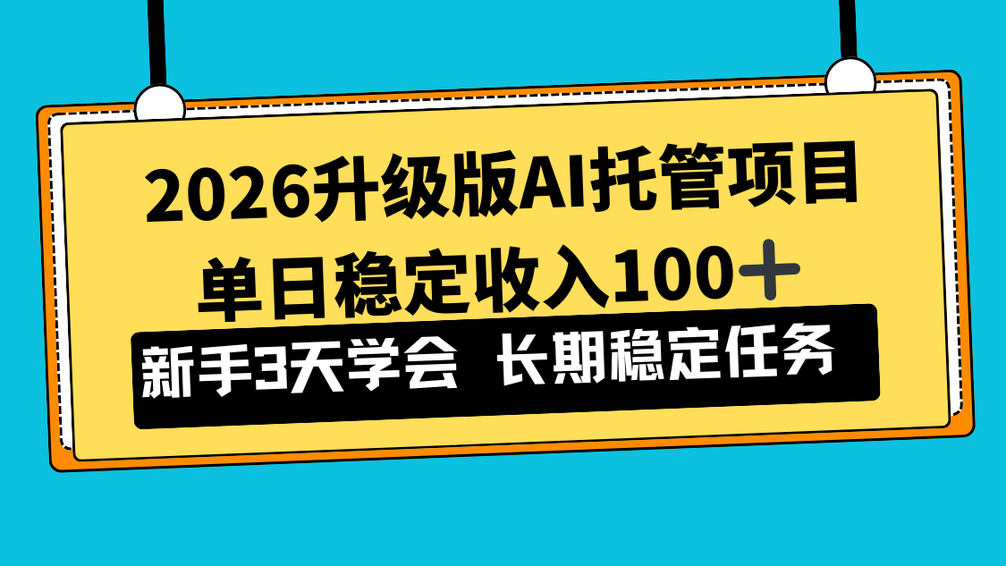 2026升级版Ai托管项目，单日稳定收入100+，新手小白3天学会-资源共享