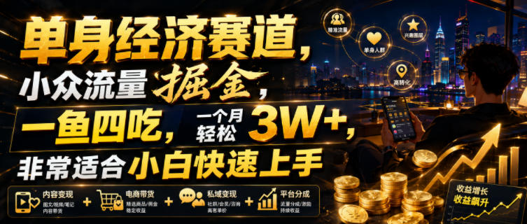 单身经济赛道,小众流量掘金,一鱼四吃,一个月轻松3W+,非常适合小白快速上手【揭秘】-资源共享