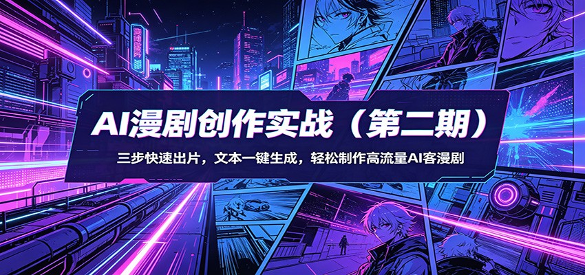 AI漫剧创作实战(第二期)：三步快速出片，文本一键生成，轻松制作高流量AI客漫剧-资源共享