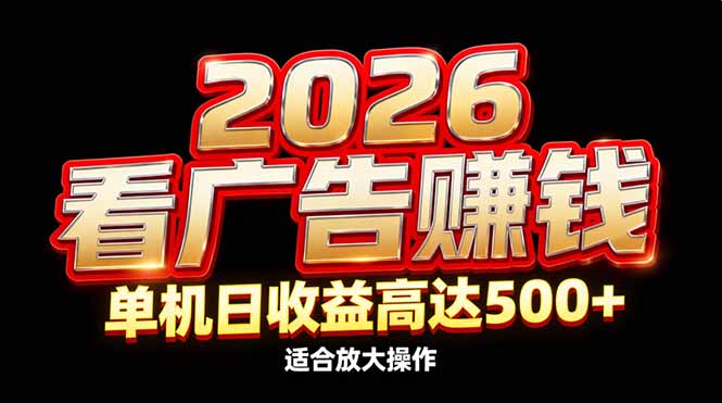 2026隐藏蓝海：看广告赚钱效率升级，单机日收益高达500+，适合放大操作-资源共享
