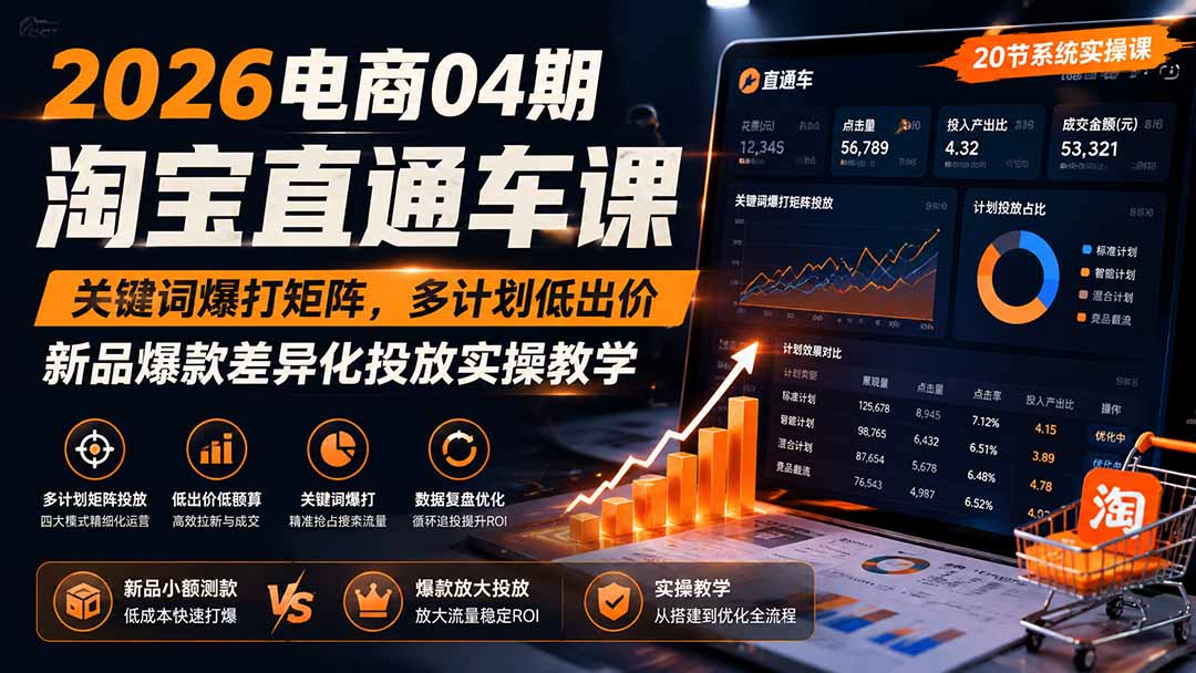 2026电商04期淘宝直通车课｜关键词爆打矩阵，多计划低出价，新品爆款差异化投放实操教学-资源共享