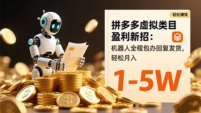 拼多多虚拟类目盈利新招：机器人全程包办回复发货，轻松月入 1-5W-资源共享
