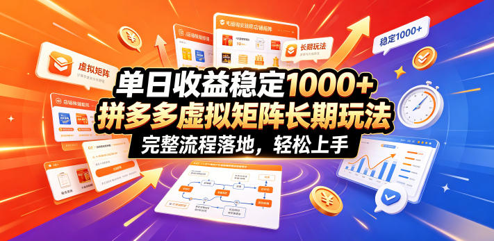 单日收益稳定1000+，拼多多虚拟矩阵长期玩法，完整流程落地，轻松上手【揭秘】-资源共享