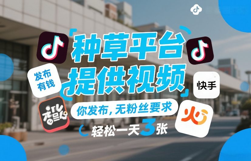 种草平台提供视频，你发布，无粉丝要求，发布就有钱，轻松一天3张+【揭秘】-资源共享