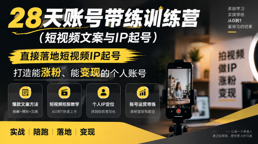 28天账号带练训练营(短视频文案与IP起号),直接落地短视频IP起号,打造能涨粉、能变现的个人账号-资源共享