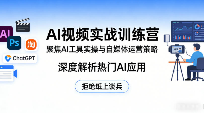 AI视频实战训练营，聚焦AI工具实操与自媒体运营策略，深度解析热门AI应用，拒绝纸上谈兵-资源共享