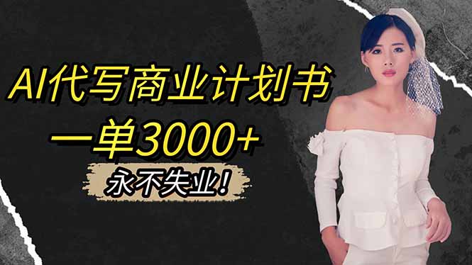 AI代写商业计划书，一单3000+，提供接单渠道，主打长期稳定，永不失业-资源共享