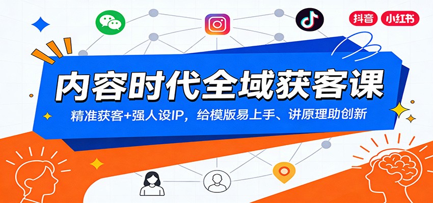 内容时代全域获客课：精准获客+强人设IP，给模版易上手、讲原理助创新-资源共享