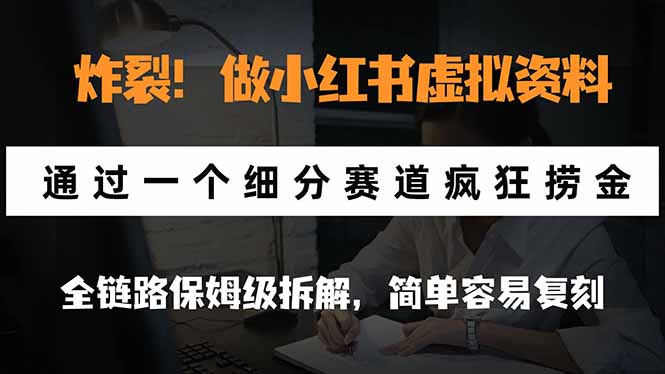 炸裂!做小红书虚拟资料,通过一个细分赛道疯狂捞金,全链路保姆级拆解,简单容易复刻 炸裂!做小红书虚拟资料,通过一个细分赛道疯狂捞金,全链路保姆级拆解,简单容易复刻