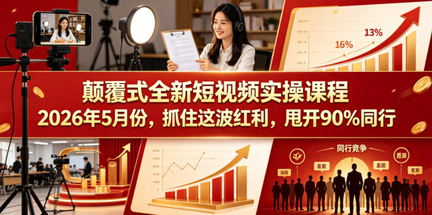 颠覆式全新短视频实操课程,抓住这波红利,甩开90%同行(更新2026年9月份)-资源共享