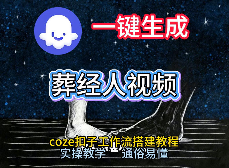 通过Coze工作流，一键生成《葬经人》爆火短视频，实操搭建教学课，通俗易懂-资源共享