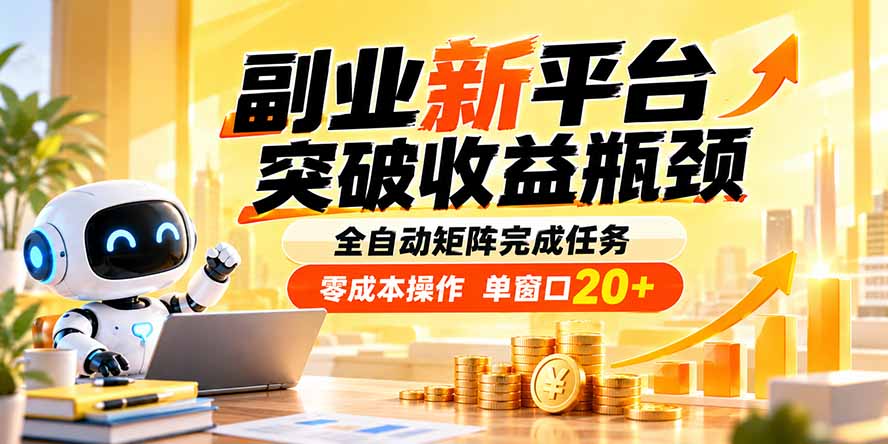 副业新平台,突破收益瓶颈 全自动矩阵完成任务 零成本操作,单窗口20+-资源共享