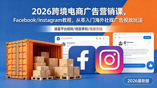 2026跨境电商广告营销课,Facebook/Instagram教程,从零入门海外社媒广告投放玩法-资源共享