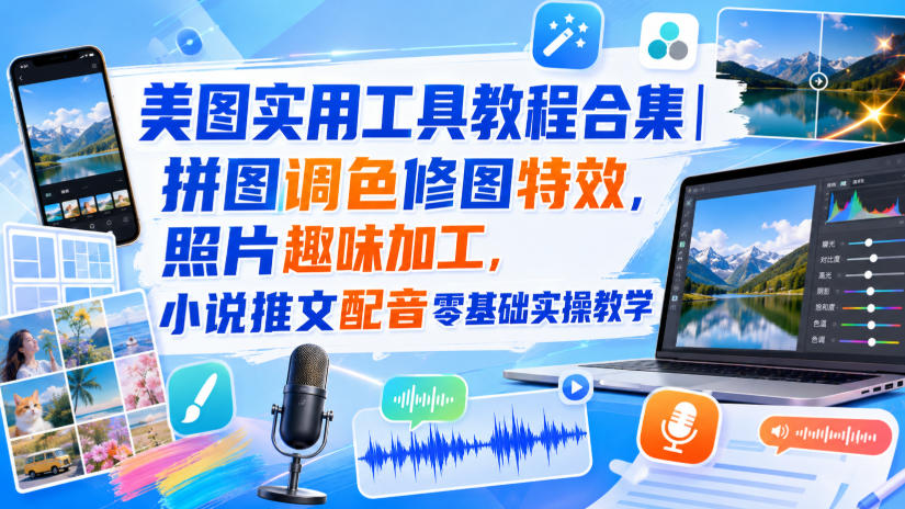 美图实用工具教程合集|拼图调色修图特效,照片趣味加工,小说推文配音零基础实操教学 美图实用工具教程合集|拼图调色修图特效,照片趣味加工,小说推文配音零基础实操教学