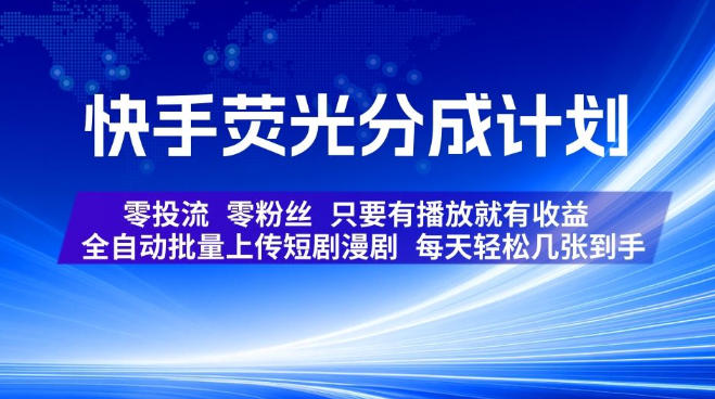 快手荧光分成计划,全自动批量上传短剧漫剧,每天轻松几张到手,零投流零粉丝,只要有播放就有收益【揭秘】-资源共享