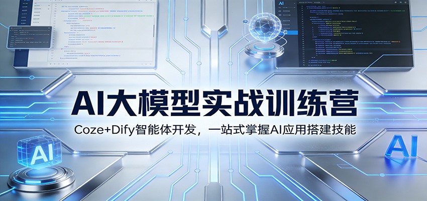 AI大模型实战训练营：Coze+Dify智能体开发，一站式掌握AI应用搭建技能-资源共享