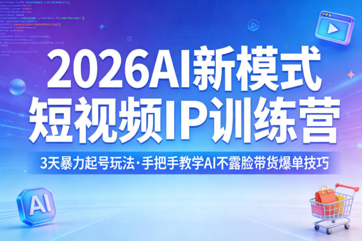 2026AI新模式短视频IP训练营，3天暴力起号玩法，手把手教学AI不露脸带货爆单技巧-资源共享