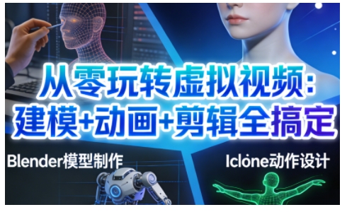 从零玩转虚拟视频：建模+动画+剪辑全搞定，轻松创作出专业级的虚拟视频内容-资源共享
