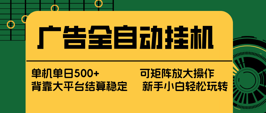 广告全自动挂机 单机单日500+ 矩阵放大 背靠大平台 绿色稳定 新手小白轻松玩转-资源共享