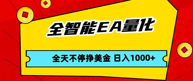 全智能EA量化，全天不间断挣美金，，小白轻松操作，日入1000+-资源共享