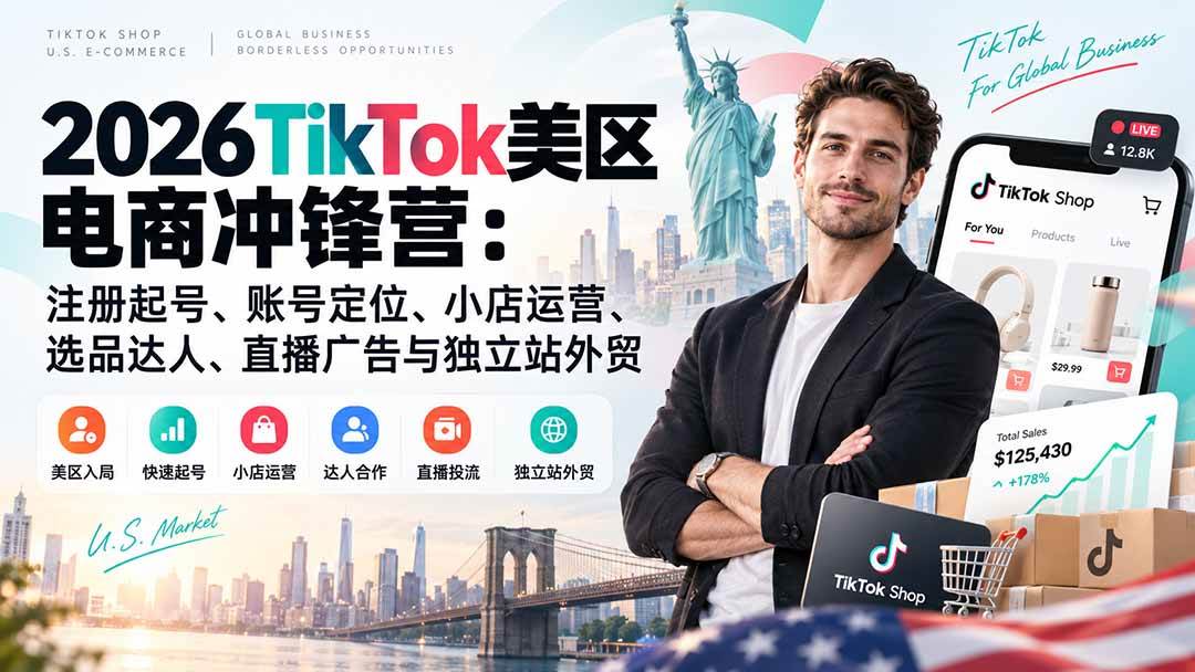 (20858期)2026TikTok美区电商冲锋营:注册起号、账号定位、小店运营、选品达人、直播广告与独立站外贸-资源共享
