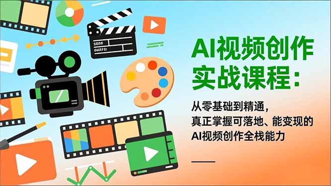 AI视频创作实战课程：从零基础到精通，真正掌握可落地、能变现的AI视频创作全栈能力-资源共享