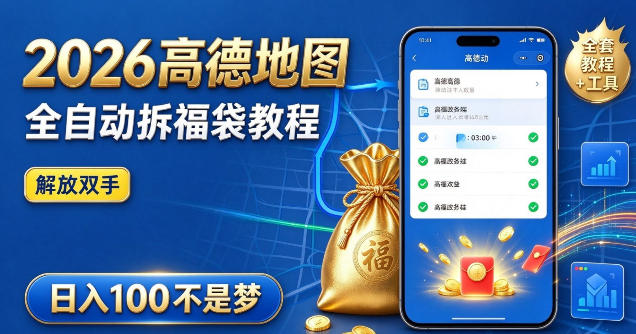 2026高德地图全自动拆福袋项目，全套教程+工具，自动运行解放双手，轻松上手日入100+【揭秘】-资源共享