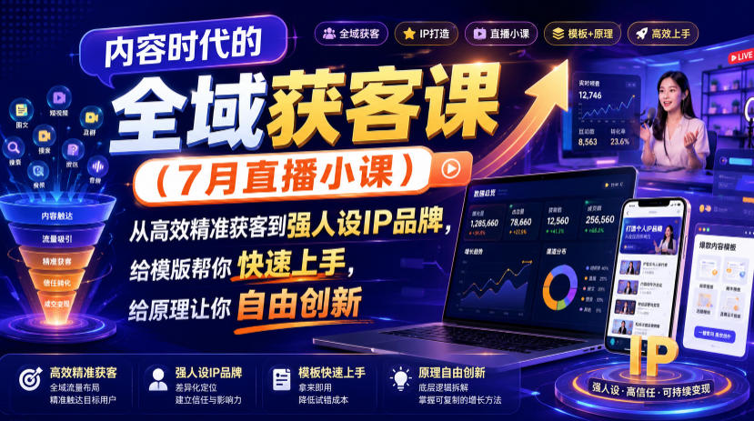 内容时代的全域获客课(7月直播小课),从高效精准获客到强人设IP品牌,给模版帮你快速上手,给原理让你自由创新-资源共享