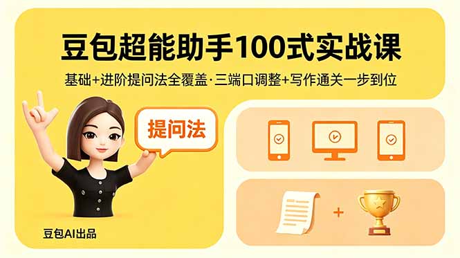 豆包超能助手100式实战课,基础+进阶提问法全覆盖,三端口调整+写作通关一步到位-资源共享