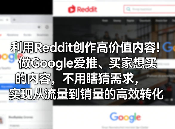利用Reddit创作高价值内容！做Google爱推、买家想买的内容，不用瞎猜需求，实现从流量到销量的高效转化-资源共享