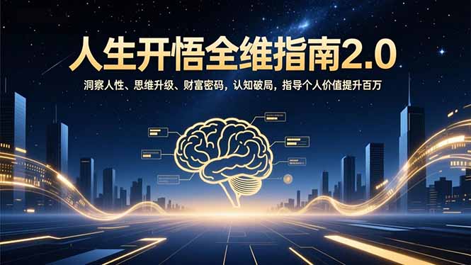 人生开悟全维指南2.0：洞察人性、思维升级、财富密码，认知破局，指导个人价值提升百万-资源共享