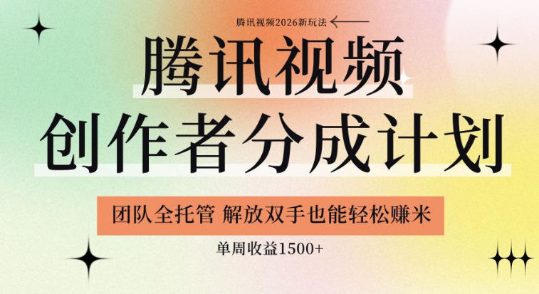 【腾讯视频创作者分成计划招募】团队全托管,解放双手也能賺米,单周收益1.5k+【揭秘】-资源共享