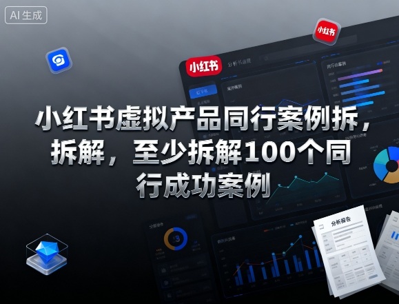 小红书虚拟产品同行案例拆解，至少拆解100个同行成功案例(完结)-资源共享
