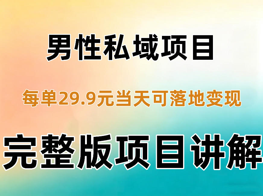 男性私域项目每单29.9,当天就能落地变现【不是S粉项目】详细拆解 男性私域项目每单29.9,当天就能落地变现【不是S粉项目】详细拆解