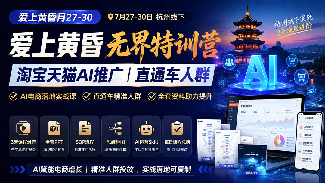 爱上 黄昏 7月27-30|杭州线下无界特训营|淘宝天猫AI推广|直通车人群|全套PPT SOP思维导图资料包-资源共享